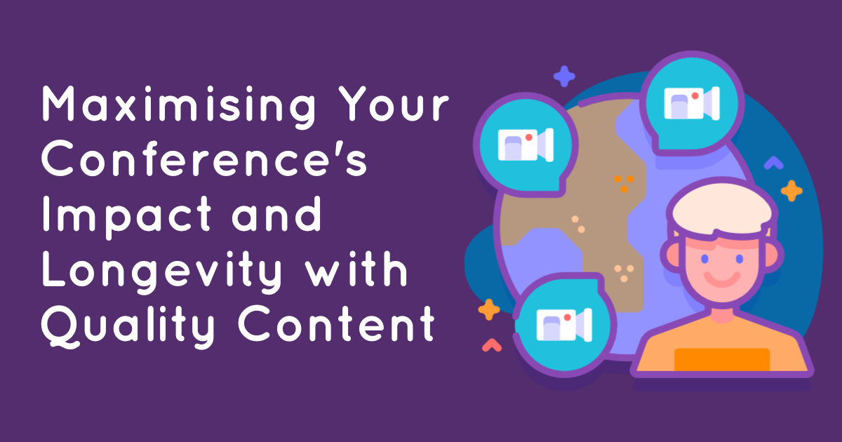 Maximising your conference's impact and longevity with quality content