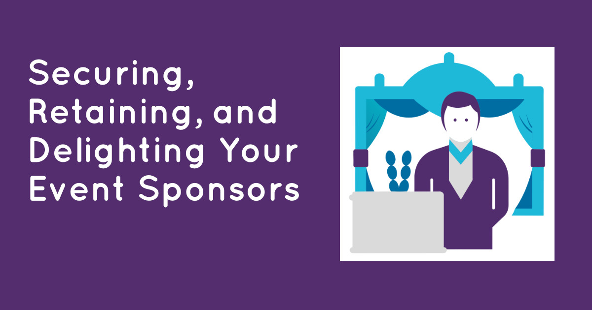 A Guide to Securing, Retaining, and Delighting Your Event Sponsors